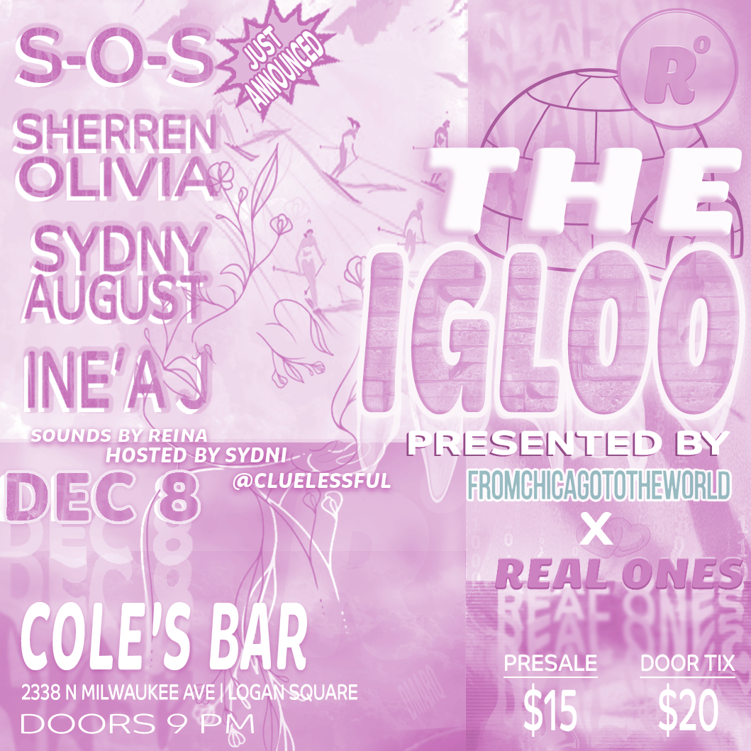 THURSDAY DECEMBER 8TH: THE IGLOO: S-O-S, SHERREN OLIVIA, SYDNY AUGUST, AND INE'A J
