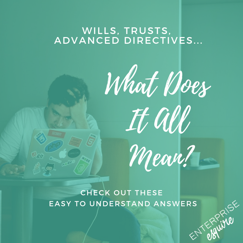 Wills, Trusts, Advance Healthcare Directives - What Do They Mean?