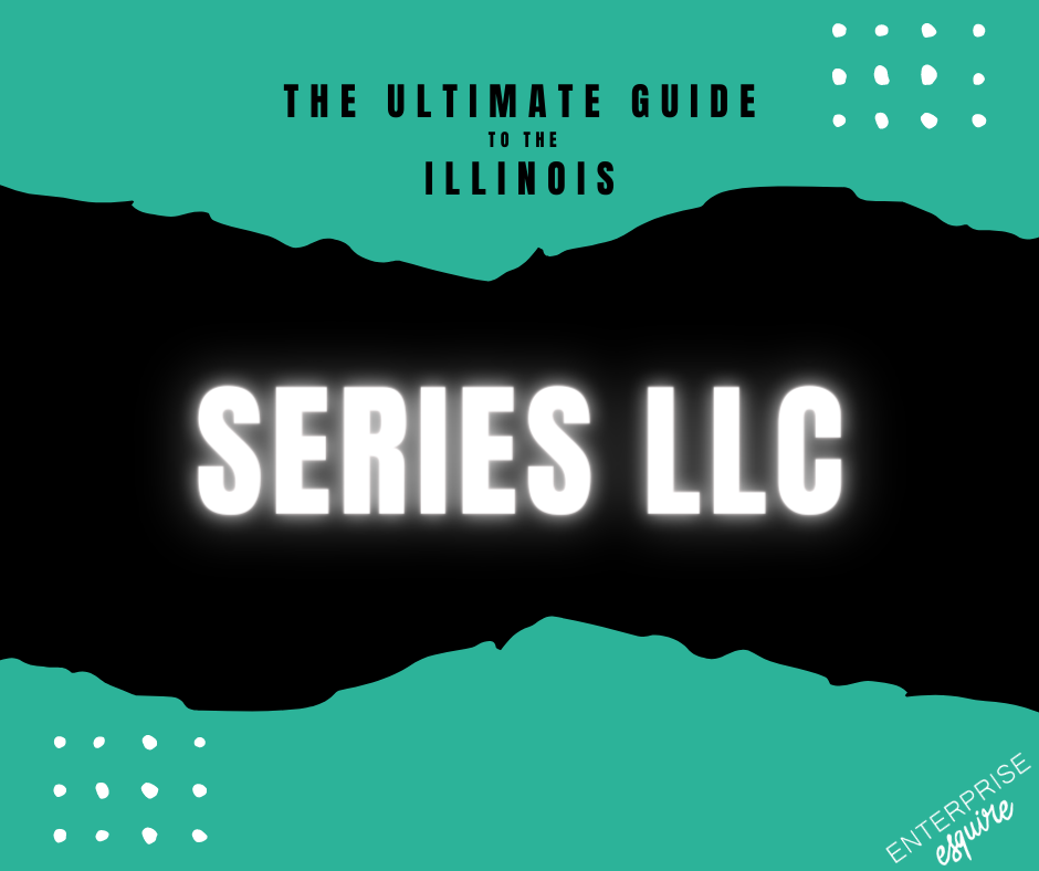Series LLC The Ultimate Guide to the Illinois Series LLC — Enterprise