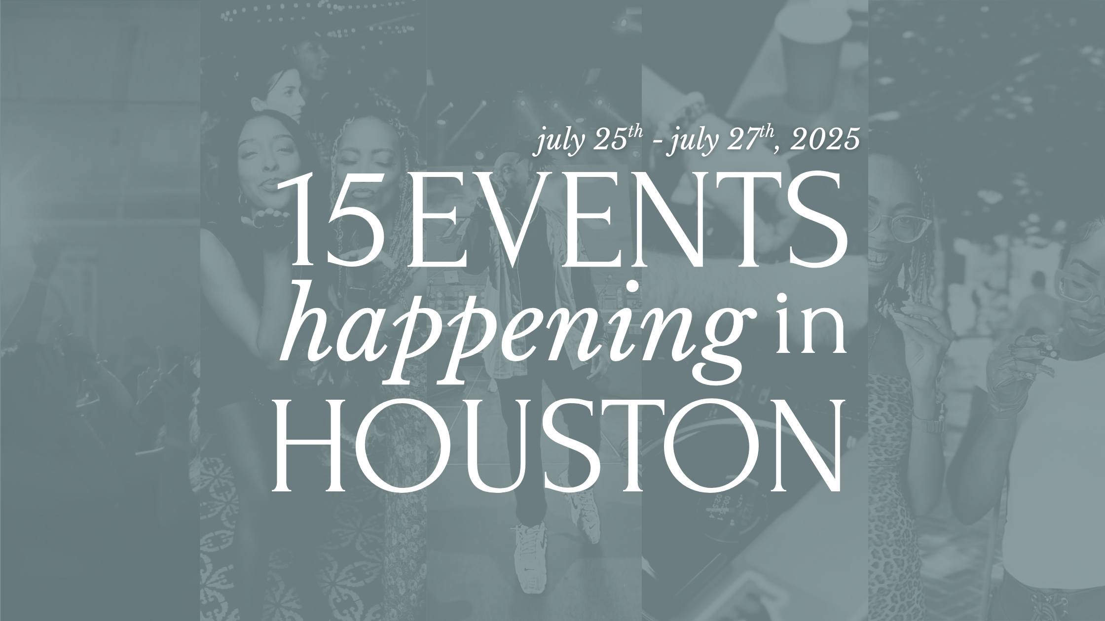 What’s Happening in Houston: 15 Must-Attend Events for Creatives (July 25th-July 27th, 2025)