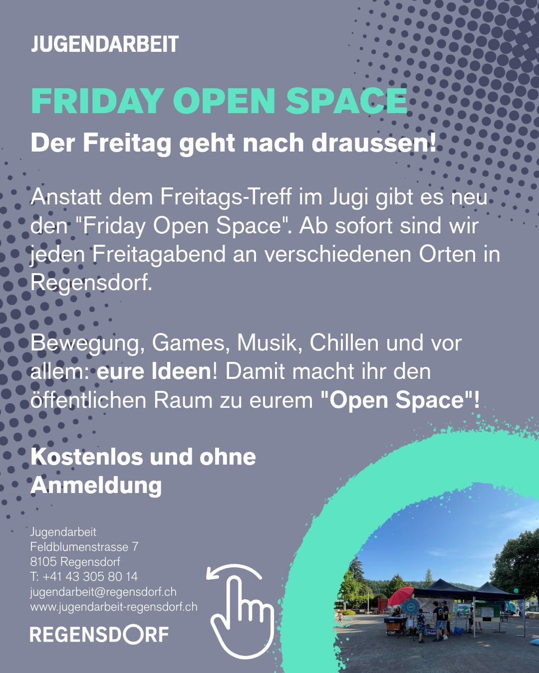 Neues Angebot jeden Freitag!

Der Friday Open Space startet. Wir sind an verschiedenen Orten in Regensdorf und gestalten den Freitagabend mit euch.

Was wollt ihr machen? Wo sollen wir sein?
Schreibt uns eure Ideen per DM!📩

📍Wo wir sind, erf&auml;