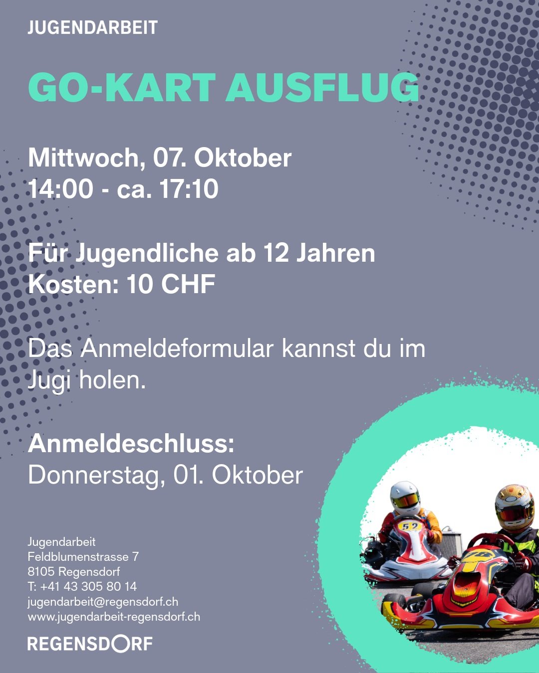 Bist du in den Herbstferien da? Am Mittwoch, 7. Oktober kannst du beim Ausflug Vollgas geben beim Go-Kart fahren! 🏎️💨

Kosten: 10 CHF

Das Anmeldeformular kannst du im Jugi holen. Anmeldeschluss ist am Donnerstag, 1. Oktober.