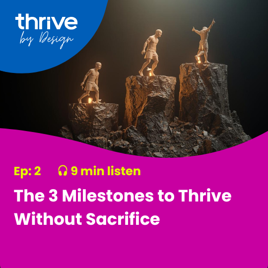 Podcast Ep 2 - The 3 Milestones to Thrive Without Sacrifice