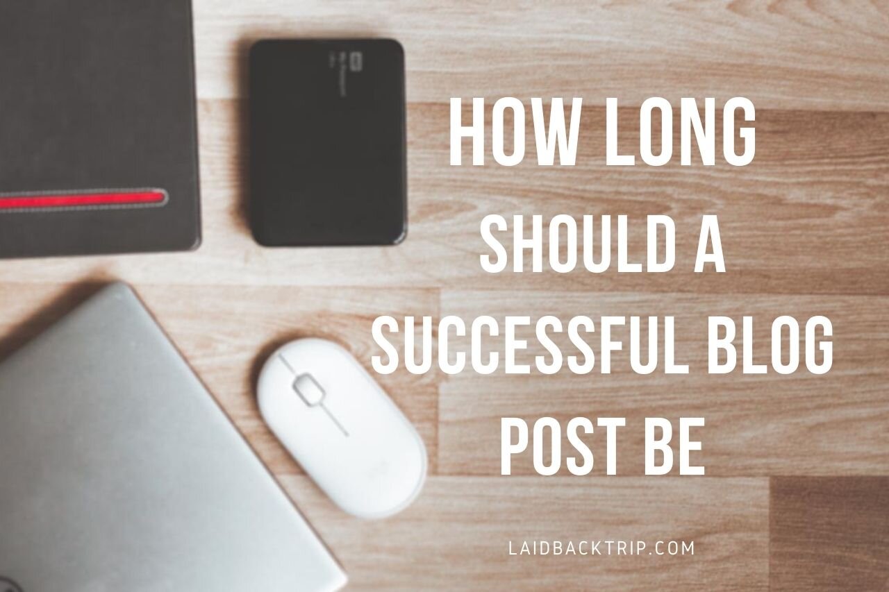 How Long Should a Successful Blog Post Be in 2024 — LAIDBACK TRIP