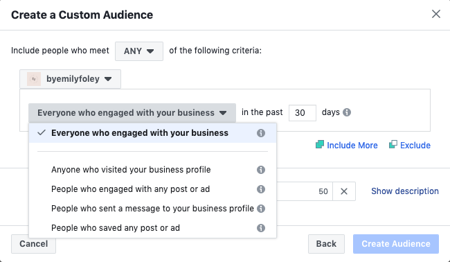 Then you can choose precisely which types of engagement you want to target - personally I choose ‘Everyone who engaged’ and change the number to the past 30 days. Then simply name the audience and click ‘create’ audience. It will then save!