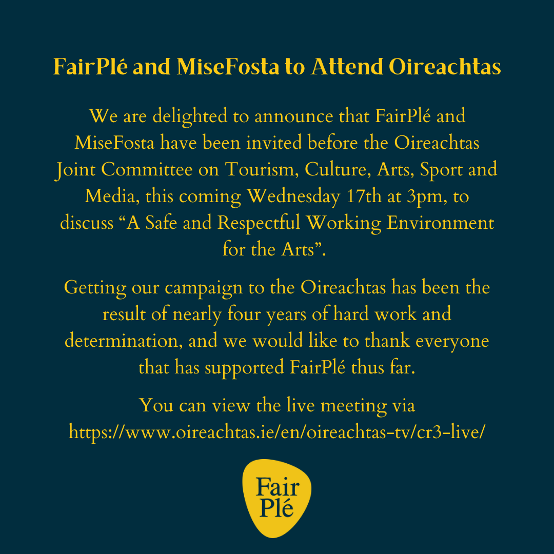 A chairde, We are delighted to announce that FairPlé and MiseFosta have been invited before the Oireachtas Joint Committee on Tourism, Culture, Arts, Sport and Media, this coming Wednesday 17th at 3pm, to discuss “A  (2).png