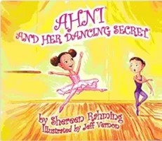 "AHNI AND HER DANCING SECRET" by Shereen Rahming Illustrated by Jeff Vernon Ages 4 and up
