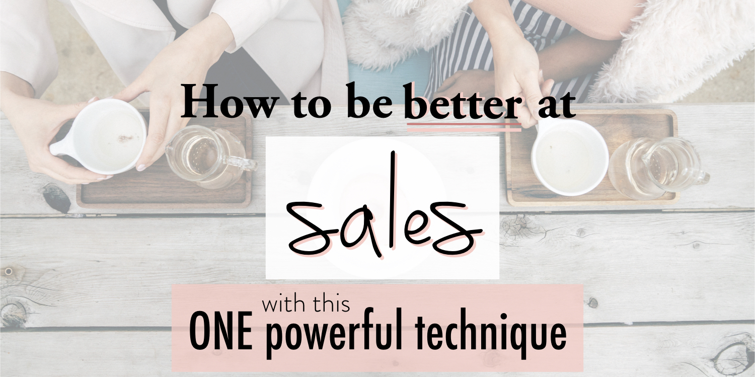 How to be better at sales with this one powerful technique.001 copy 2.jpeg