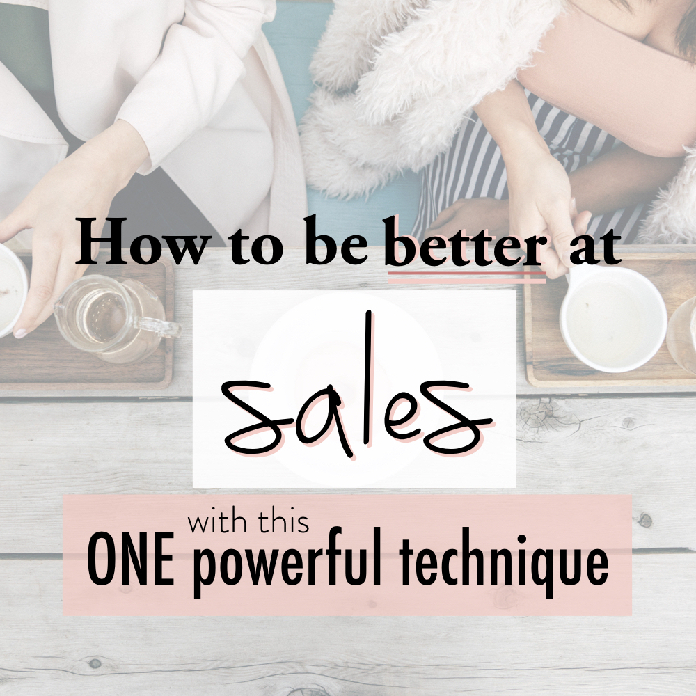 How to be better at sales with this one powerful technique.001 copy.jpeg