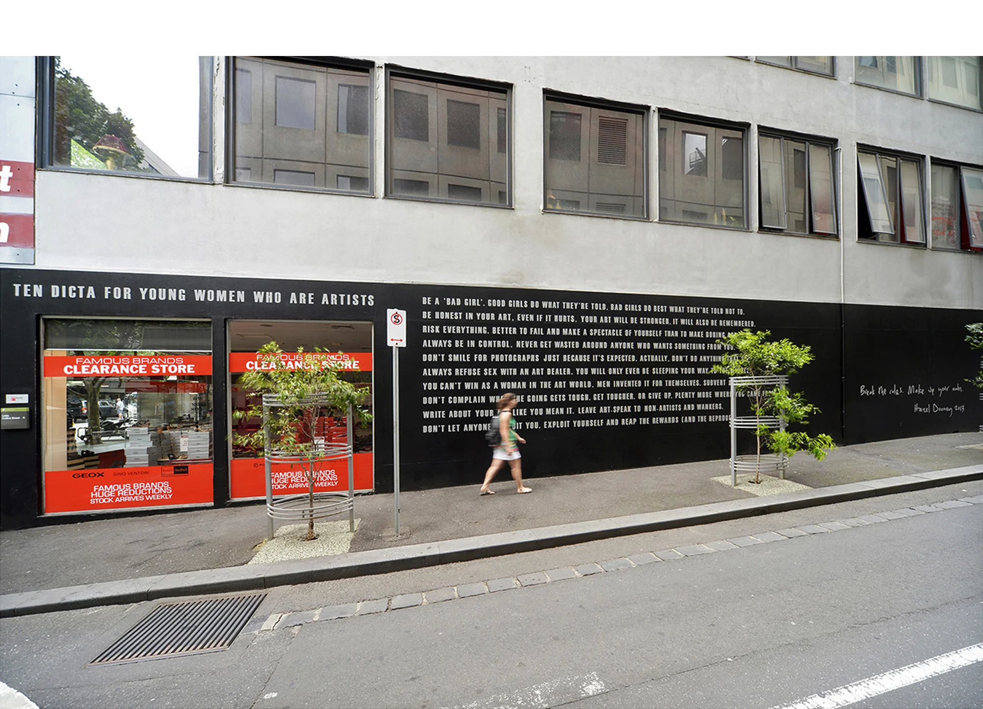 Ten Dicta For Young Women Who Are Artists . Hazel Dooney, 2013 – 2019. Hand-painted acrylic on brick wall, approx. 3.3m high x 15.5m wide (11ft x 51ft). Located at Royal Lane, 231 - 233 Bourke Street, Melbourne CBD. Created at the invitation of Robert Doyle, The Right Honourable 103rd Lord Mayor of Melbourne (2008 to 2018) and The City of Melbourne. The City of Melbourne also commissioned a stop-motion film documenting the installation of Ten Dicta For Young Women Who Are Artists , 19th to 27th November 2013, by Carla Gottgens. You can view the short film here.