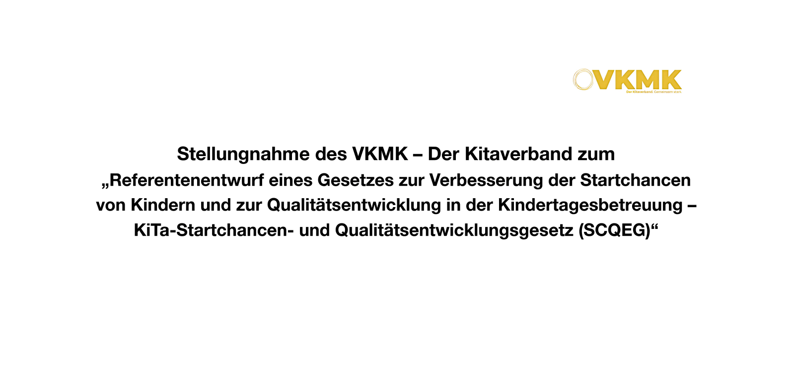 Stellungnahme des VKMK – Der Kitaverband zum „Referentenentwurf eines Gesetzes zur Verbesserung der Startchancen von Kindern und zur Qualitätsentwicklung in der Kindertagesbetreuung“