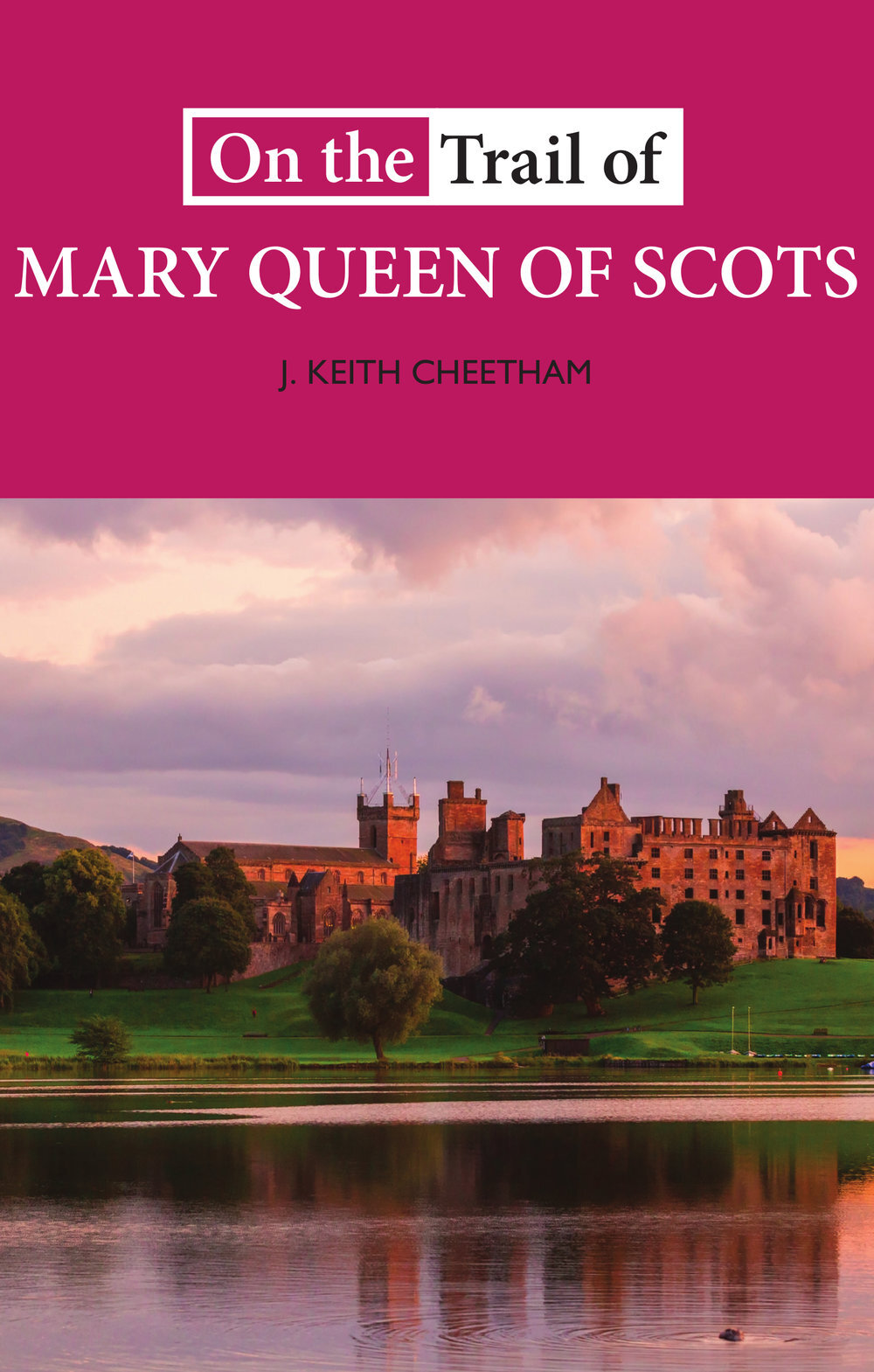 On+the+Trail+of+Mary+Queen+of+Scots+J+Keith+Cheetham+9781913025113+Luath+Press.jpg