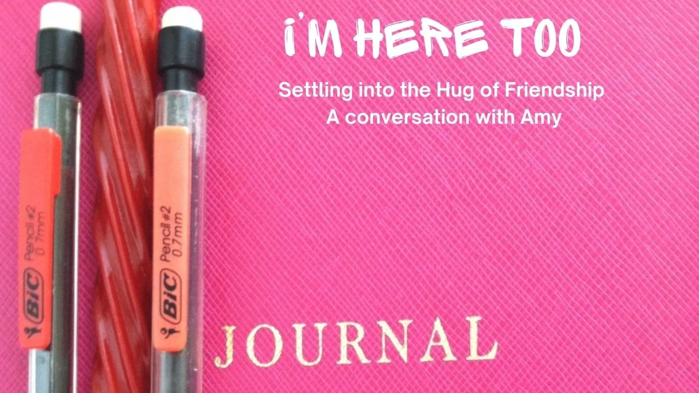 Settling into the Hug of Friendship, a conversation with Amy