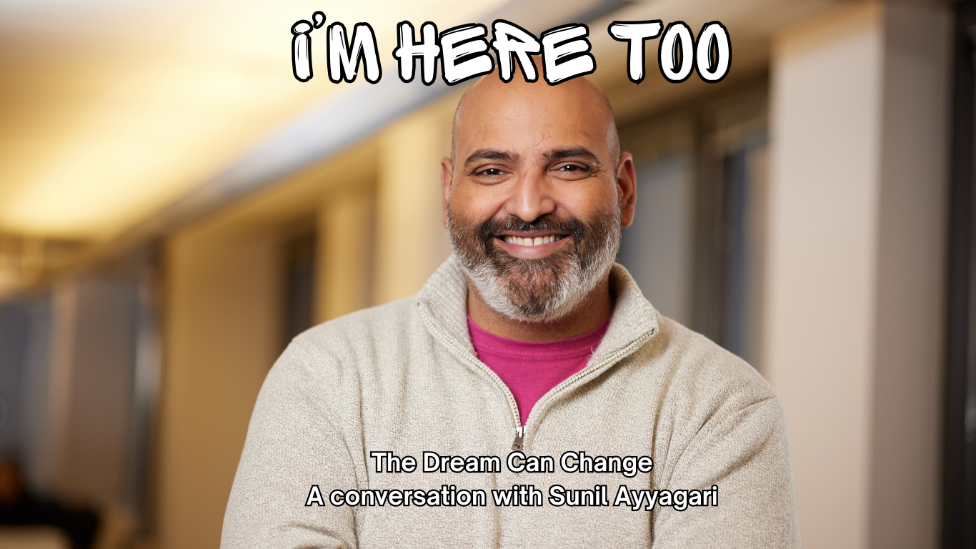 The Dream Can Change, a conversation with Sunil Ayyagari