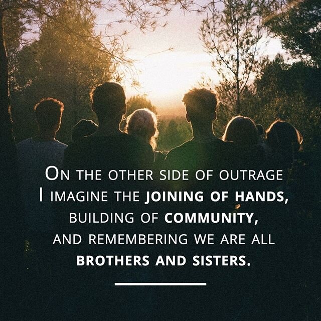 On the other side of outrage I imagine the joining of hands, building of community, and remembering we are all brothers and sisters.⠀
⠀
In the midst of all the chaos, I want to believe that there is hope for our future -- the light at the end of the 