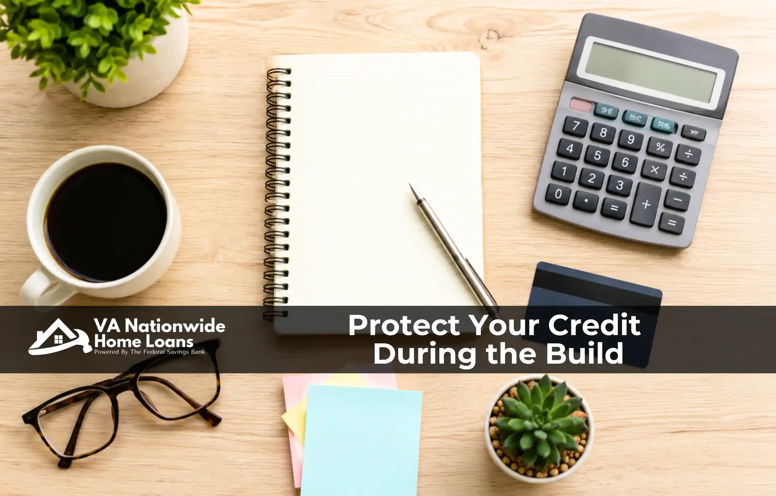 VA Nationwide image representing careful credit and budget management during a VA construction loan build.