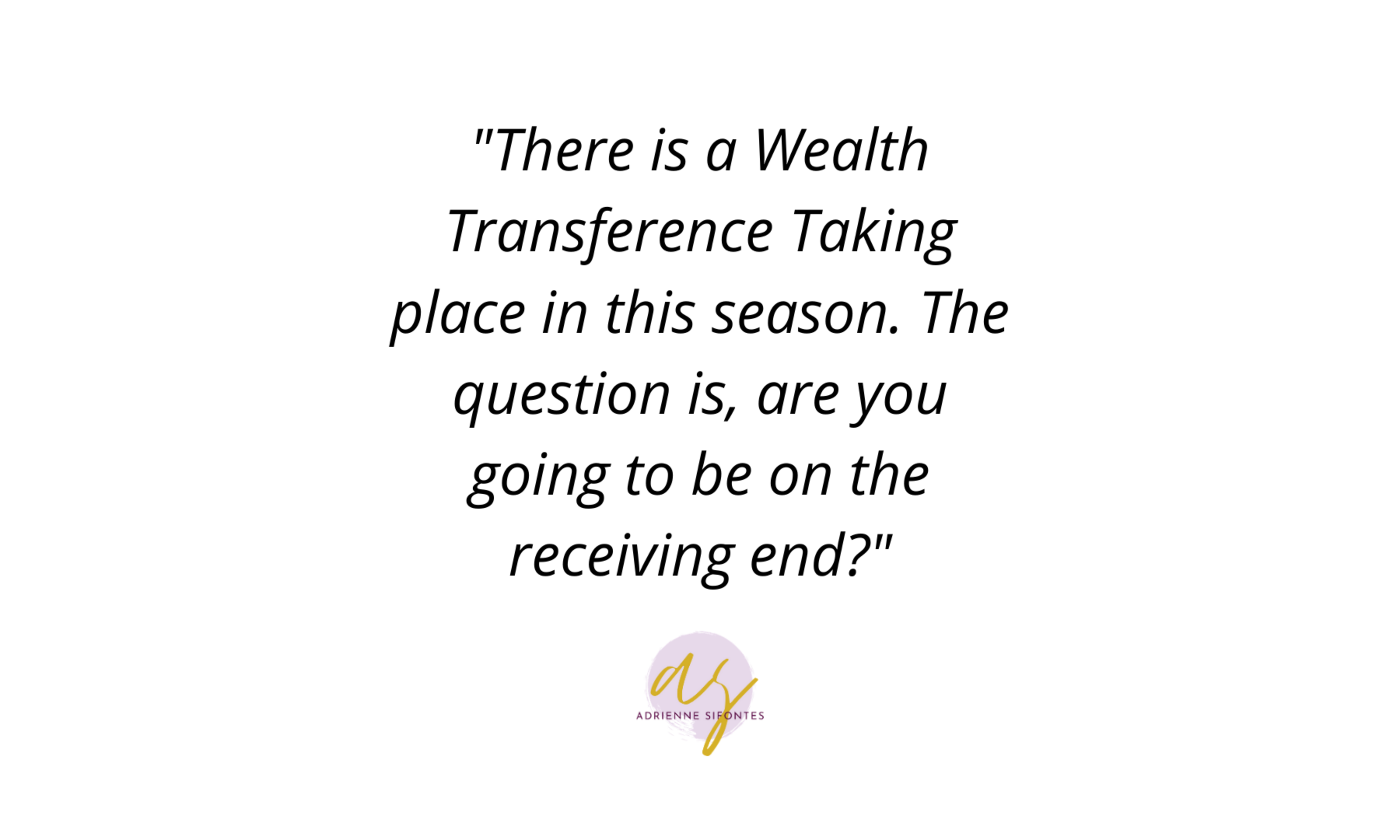 There is a wealth transference taking place in this season. Are you going to be on the receiving end?