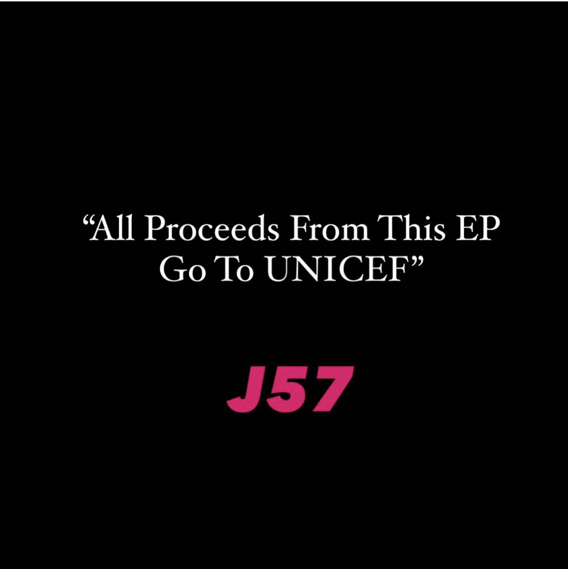 All Proceeds From This EP Go to UNICEF - J57