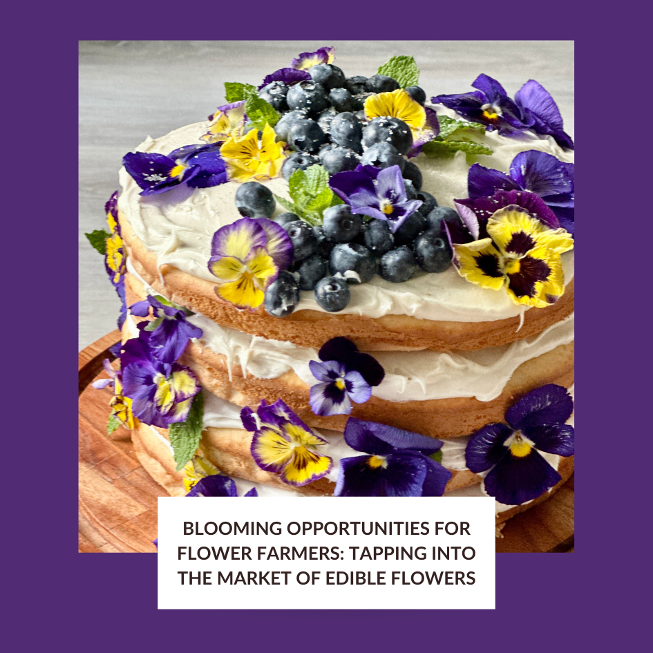 Blooming Opportunities for Flower Farmers: Tapping into the Market of Edible Flowers