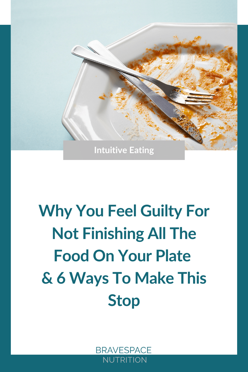 Why You Feel Guilty For Not Cleaning Your Plate and 6 Ways To Make This Stop — Bravespace Nutrition