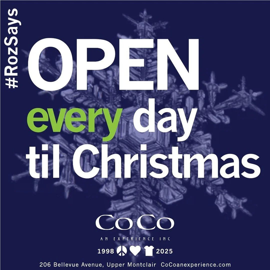 #RozSays Co Co an experience is OPEN EVERY DAY TIL CHRISTMAS! 

Shop Schedule: 
FRIDAY-SATURDAY 11-5, 
SUNDAY the 21st 12-4, 
MONDAY the 22nd 11-5, 
TUESDAY the 23rd 11-5, 
CHRISTMAS EVE 11-3, 
CHRISTMAS DAY CLOSED. 

Plus, COATS + SWEATERS NOW 25% O
