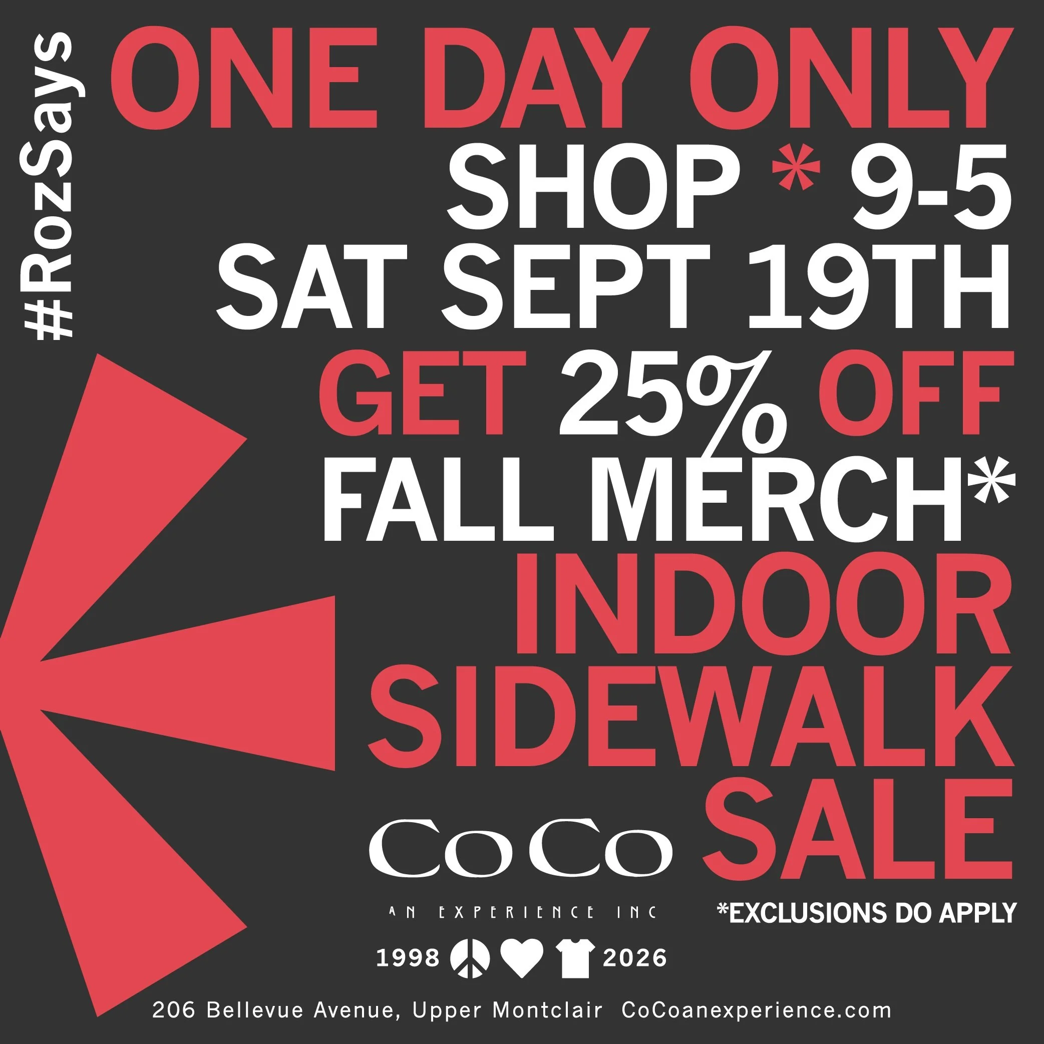 #RozSays ONE DAY ONLY shop from 9am til 5pm this SATURDAY SEPTEMBER 19TH

GET 25% OFF FALL MERCH * DURING OUR CO CO AN EXPERIENCE INDOOR SIDEWALK SALE. 

PLUS - SUPER SAVINGS ON THE RACK OF SEASONS' PAST! 

STOP IN! 

#seeyouatcoco #cocoanexperience 