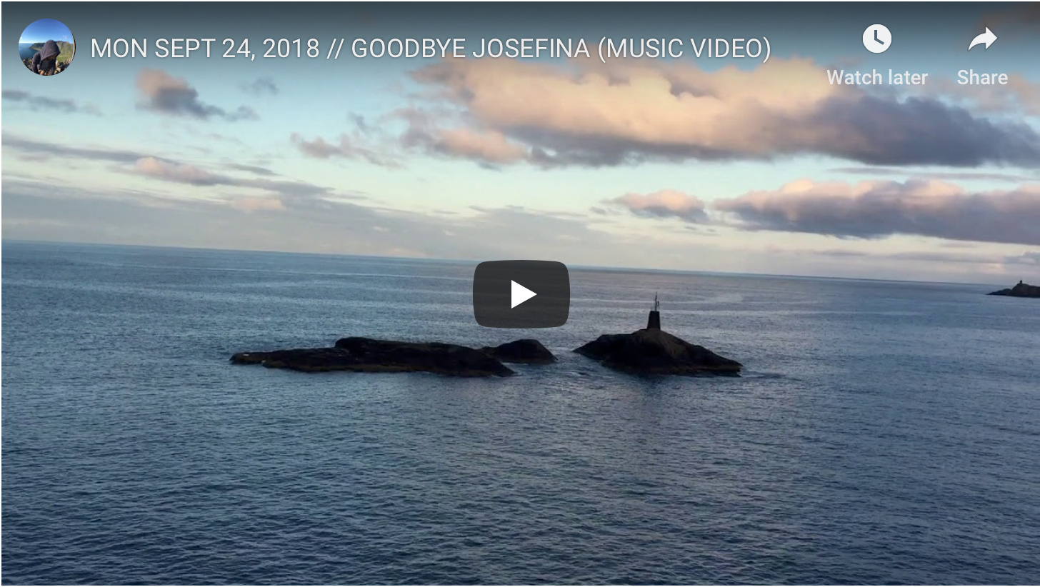 MON SEPT 24, 2018 // GOODBYE JOSEFINA (MUSIC VIDEO)