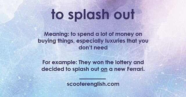 To splash out on something. We all like to splash out on things from time to time. Whether it&rsquo;s new clothes, technology, equipment for a hobby or, if you&rsquo;re lucky, a boat, a car or a holiday! #keeplearning
#learnenglish #learnenglishonlin