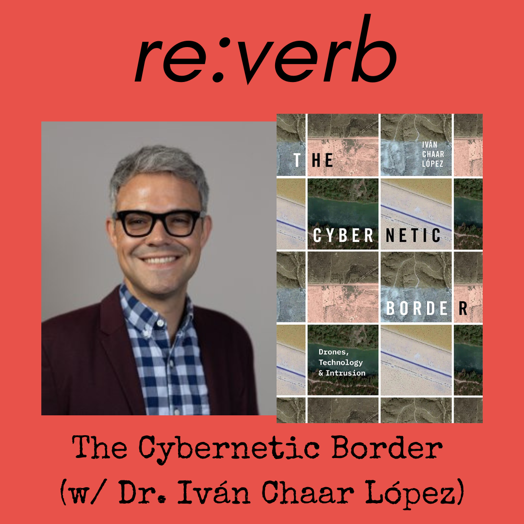 E109: The Cybernetic Border (w/ Dr. Iván Chaar López)