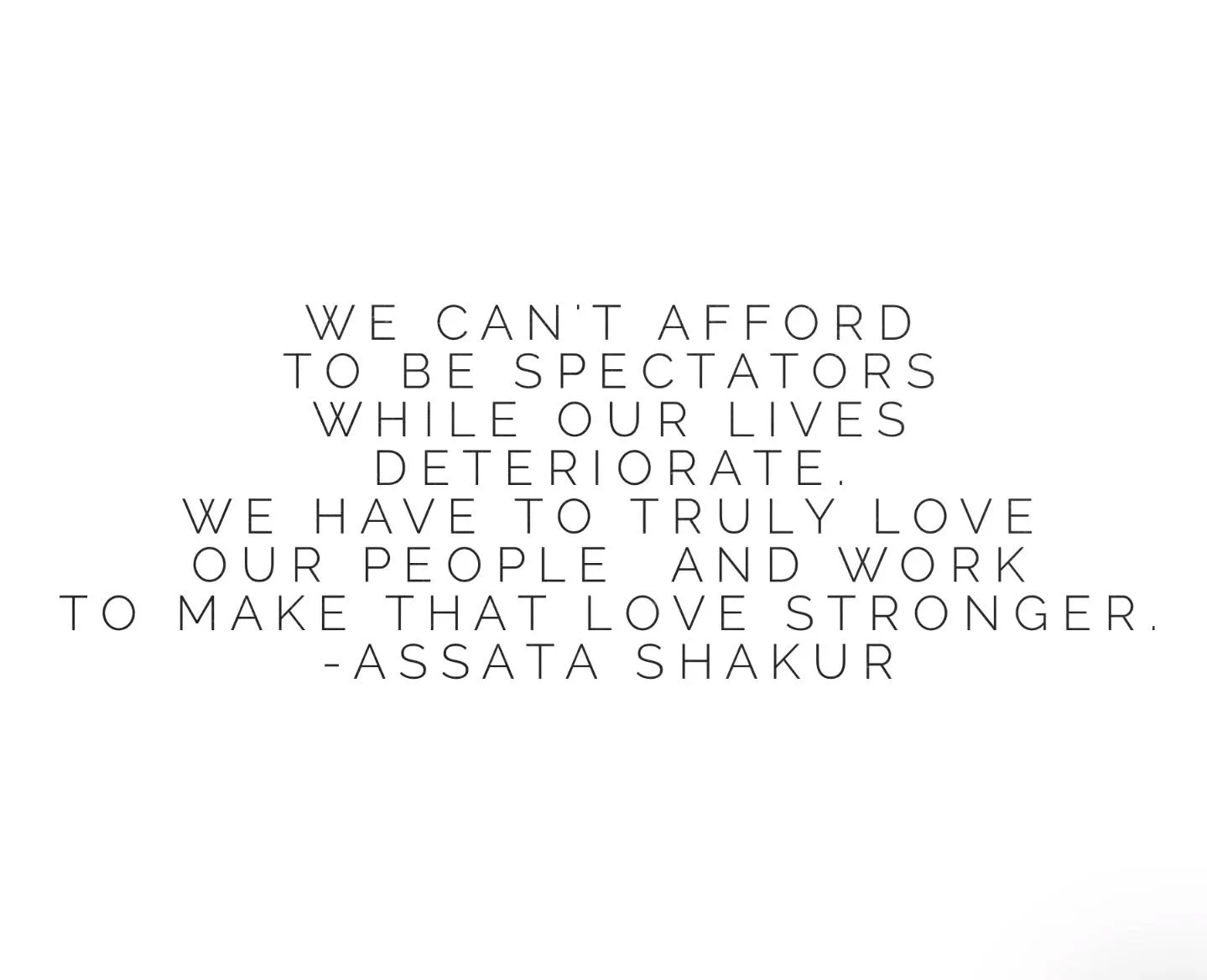 We can't afford to be spectators while our lives deteriorate. We have to truly love our people and work to make that love stronger. 
 &mdash; Assata Shakur 🌹 

#AssataTaughtMe that revolutionary love is front and center. To define oneself always in 