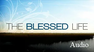 "The Blessed Life" sermon series (audio)