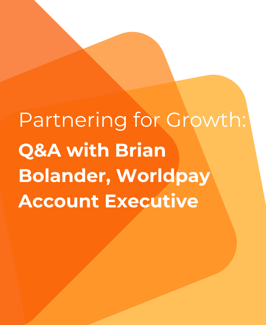 Partnering for Growth: Q&A with Brian Bolander, Worldpay Account Executive