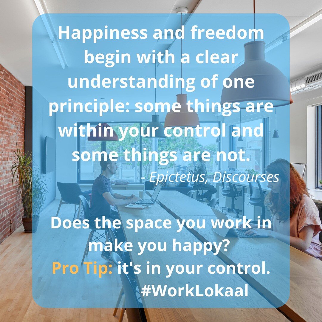 &quot;Happiness and freedom begin with a clear understanding of one principle: some things are within your control. And some things are not.&quot;
Epictetus, Discourses
Being happy in your workspace is critical to producing your best results. The mos