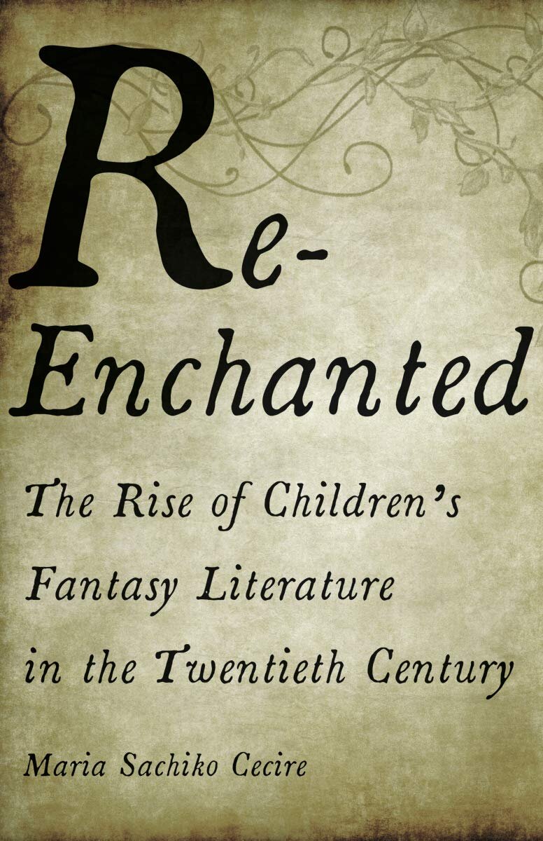 Review: Maria Sachiko Cecire, Re-Enchanted: The Rise of Children's Fantasy  Literature in the Twentieth Century (2019) — Fantasy/Animation