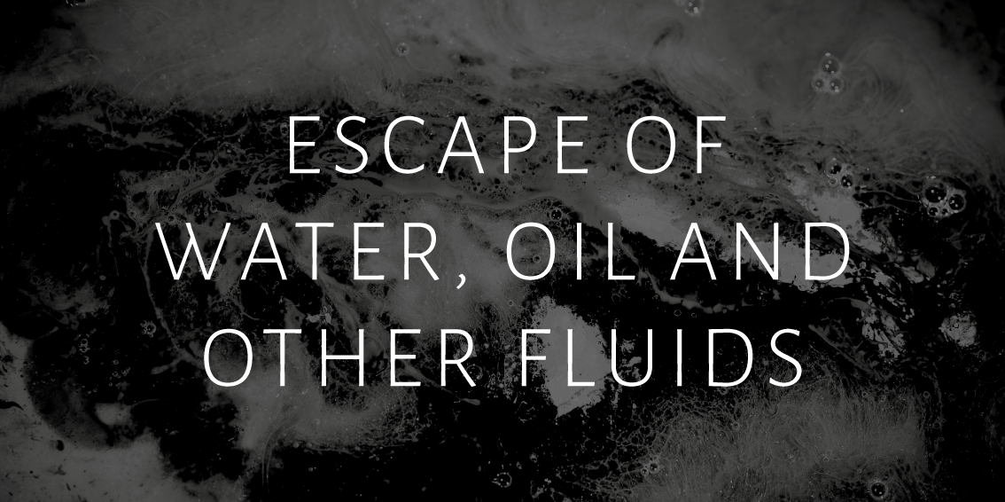 Escape of Water, Oil and other fluids