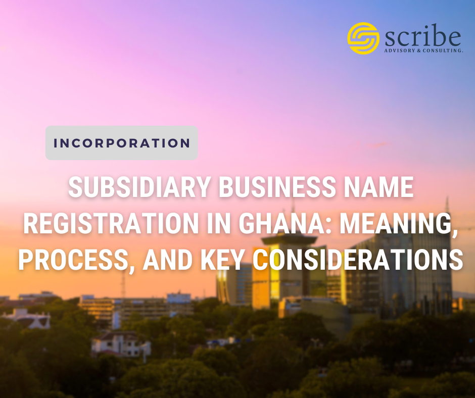 Subsidiary Business Name Registration in Ghana: Meaning, Process and Key Considerations