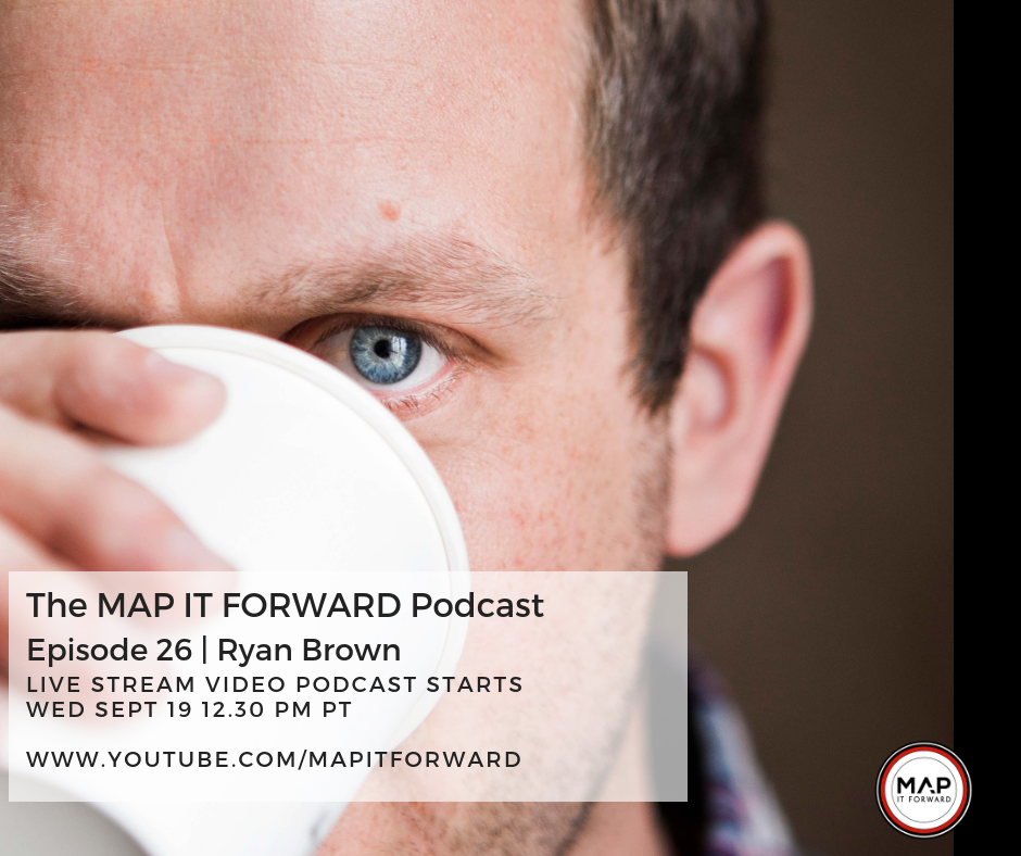 The MAP IT FORWARD Podcast: Episode 26 with Ryan Brown