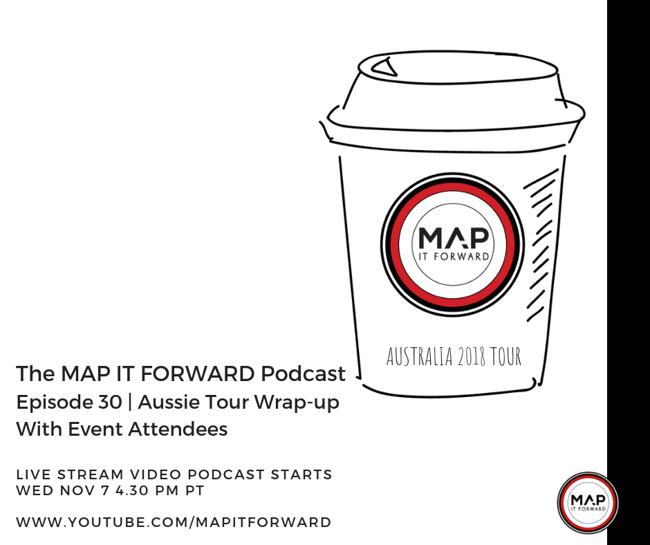 The MAP IT FORWARD Podcast: Episode 30 the Aussie Tour Wrap-up with a Few of our Event Attendees