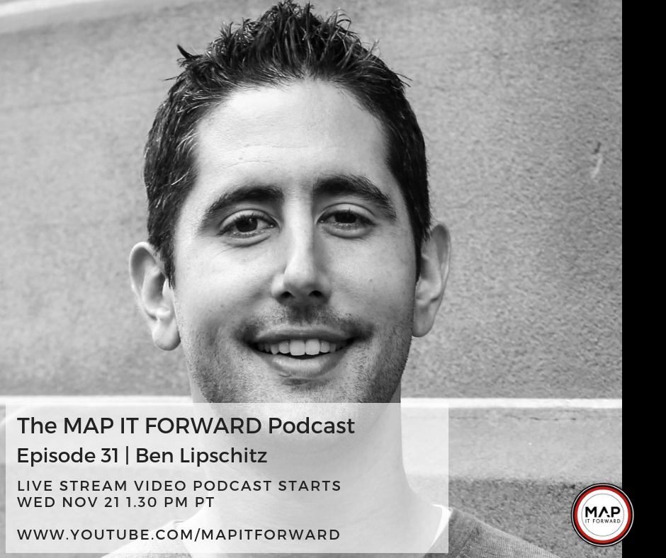 The MAP IT FORWARD Podcast: Episode 31 with Ben Lipschitz
