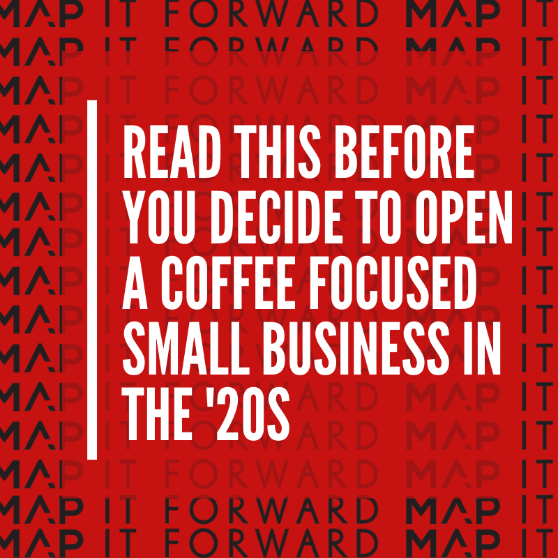 Read This Before You Decide to Open a Coffee Focused Small Business in the '20s