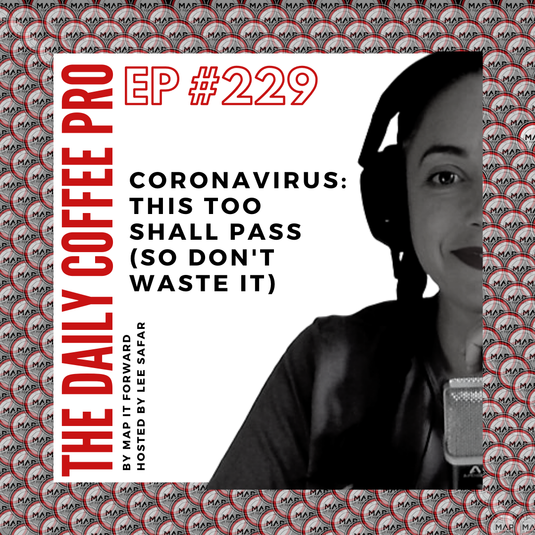 The Daily Coffee Pro | #229 Coronavirus This Too Shall Pass (So Don't Waste It)