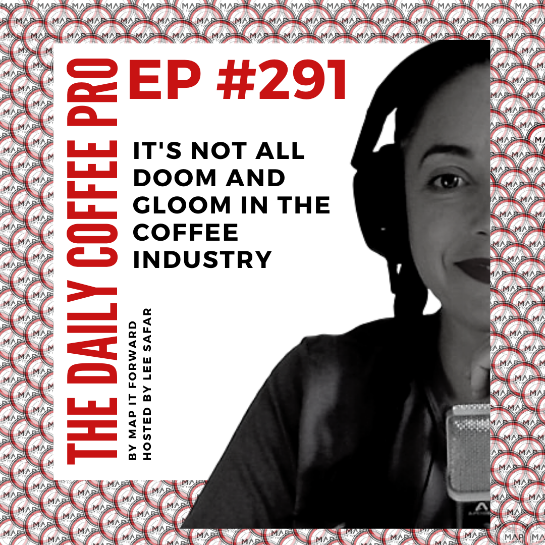 The Daily Coffee Pro | #291 It's Not All Doom and Gloom in the Coffee Industry