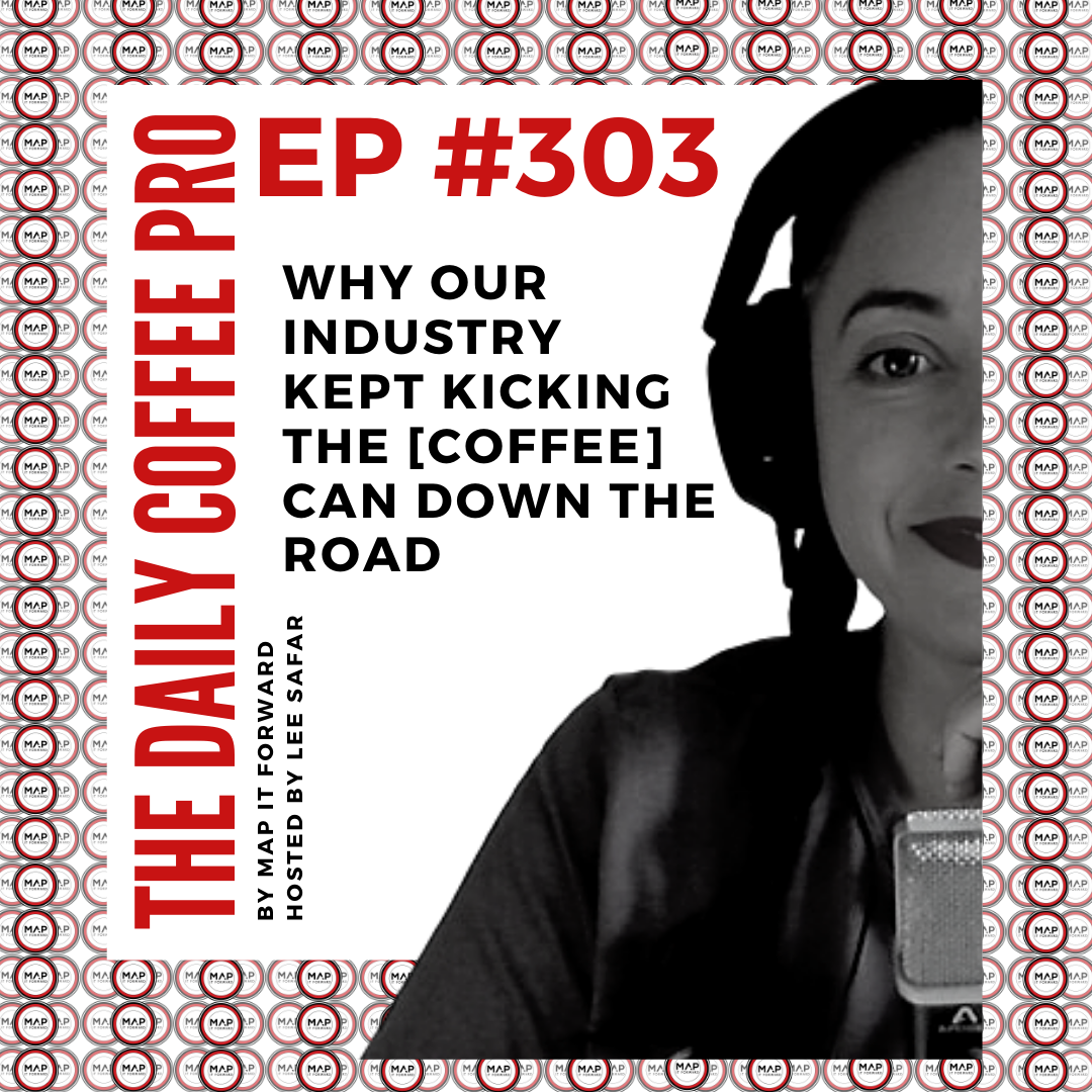 The Daily Coffee Pro | #303 Why Our Industry Kept Kicking The [Coffee] Can Down The Road