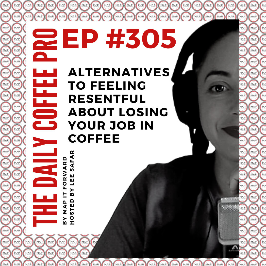 The Daily Coffee Pro | #305 Alternatives to Feeling Resentful About Losing Your Job In Coffee