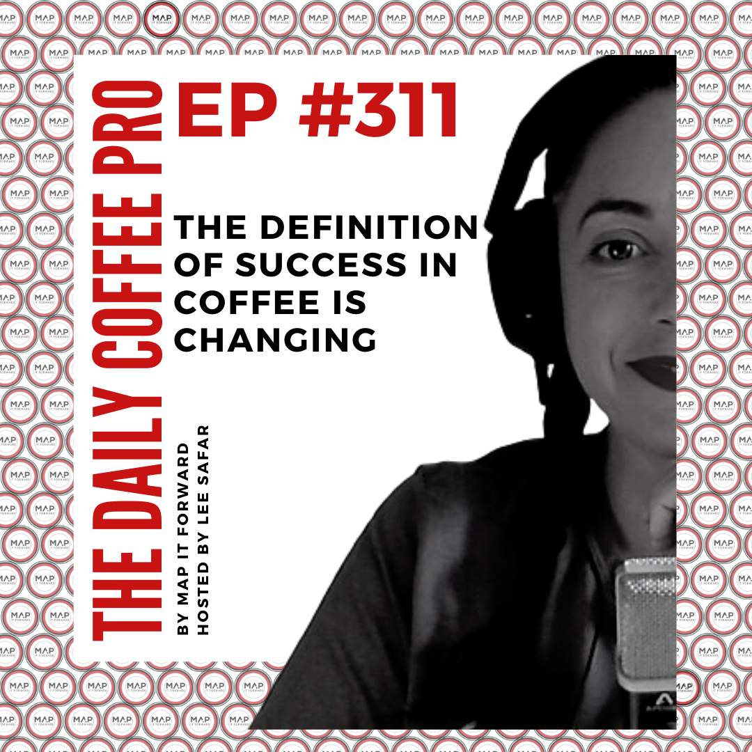 The Daily Coffee Pro | #311 The Definition of Success in Coffee is Changing