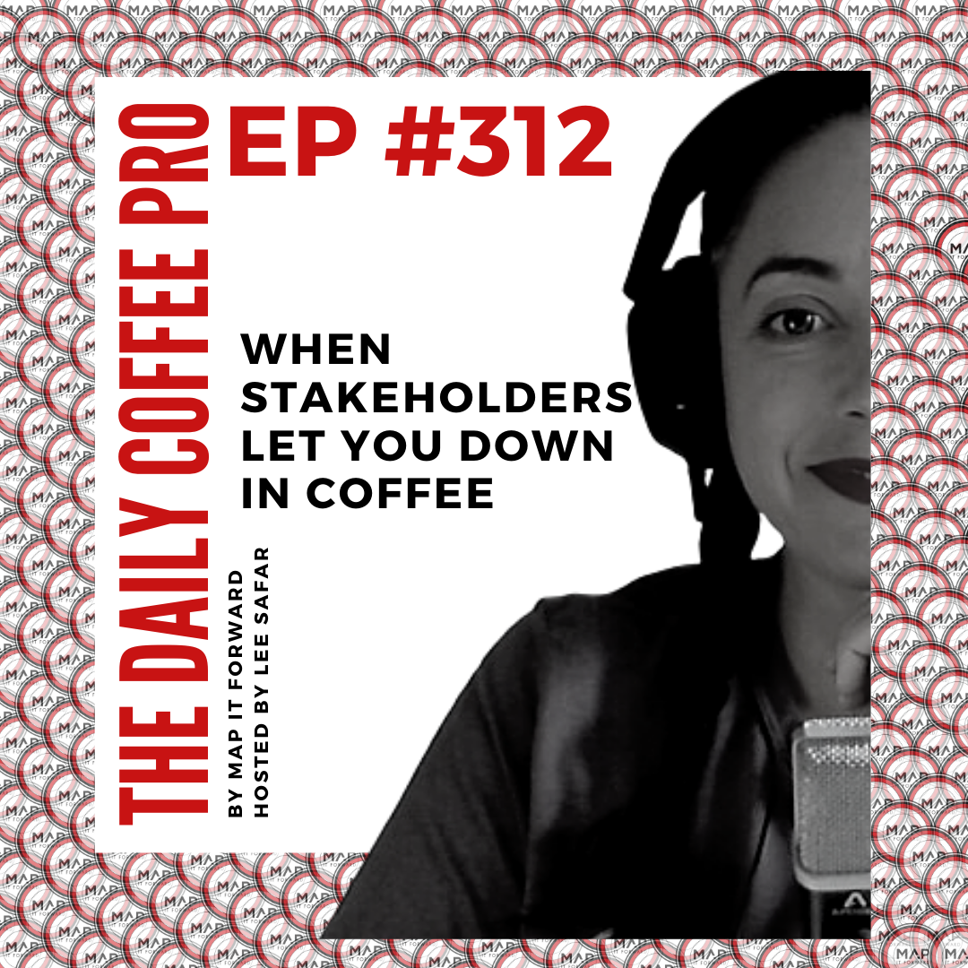 The Daily Coffee Pro | #312 When Stakeholders Let You Down in Coffee
