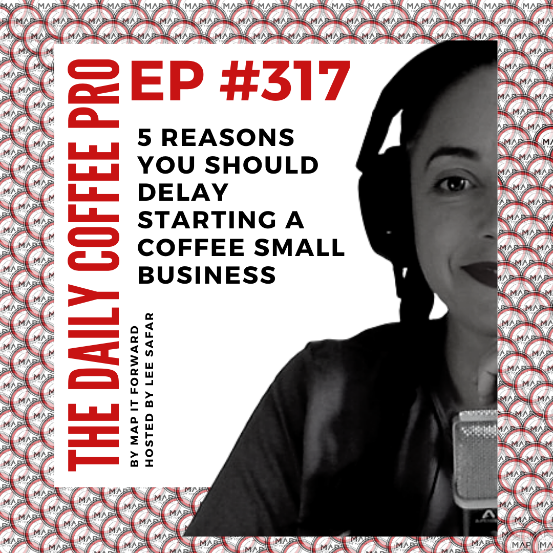 The Daily Coffee Pro | #317 5 Reasons You Should Delay Starting a Coffee Small Business 