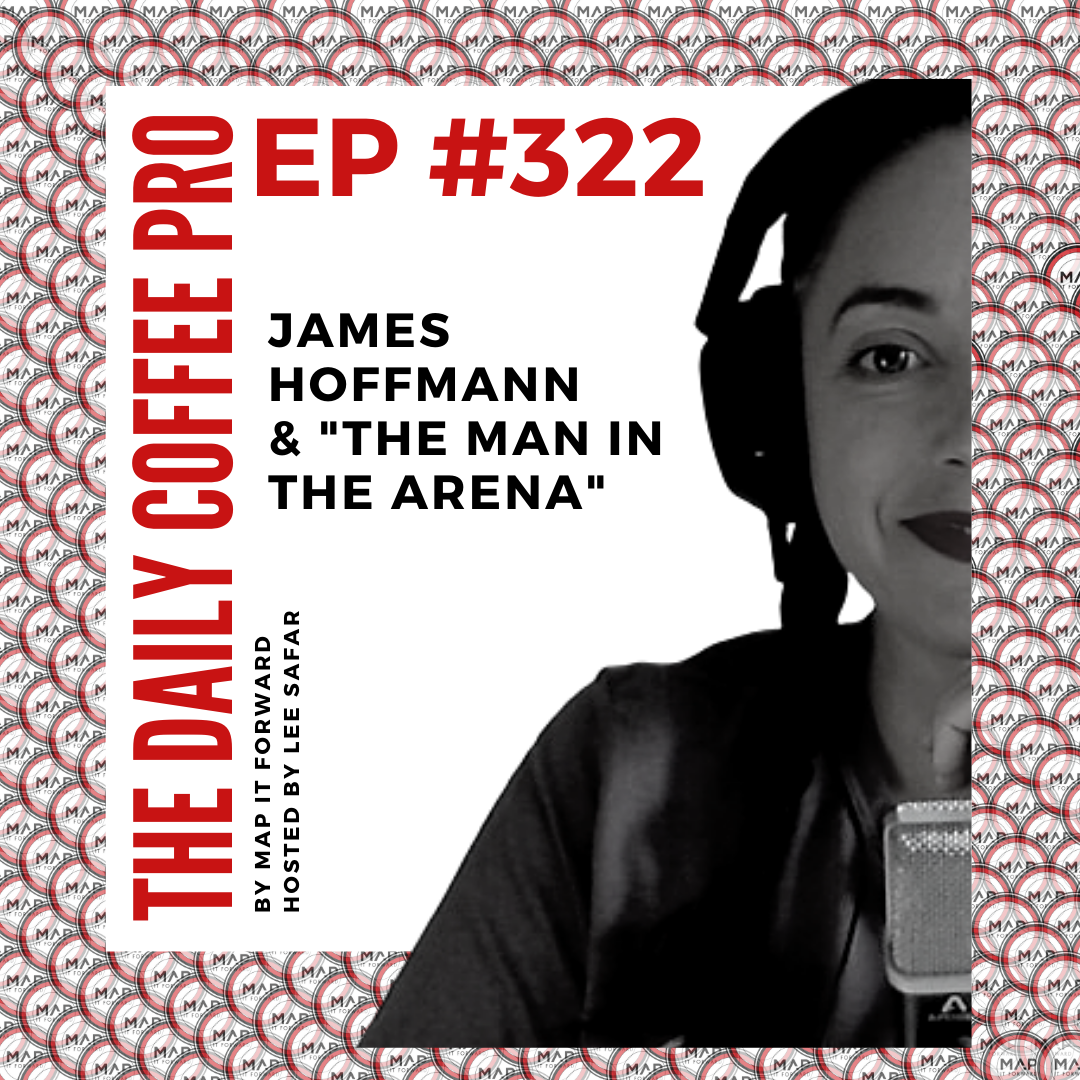 The Daily Coffee Pro | #322 James Hoffmann &amp; "The Man in the Arena"