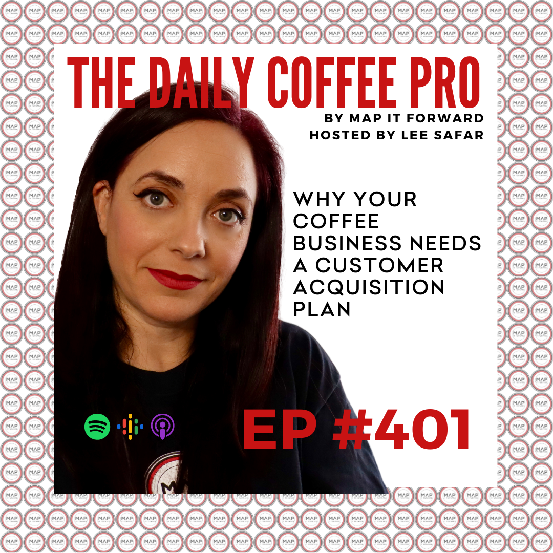 EP 401 - Why Your Coffee Business Needs a Customer Acquisition Plan (The Daily Coffee Pro by MAP IT FORWARD)