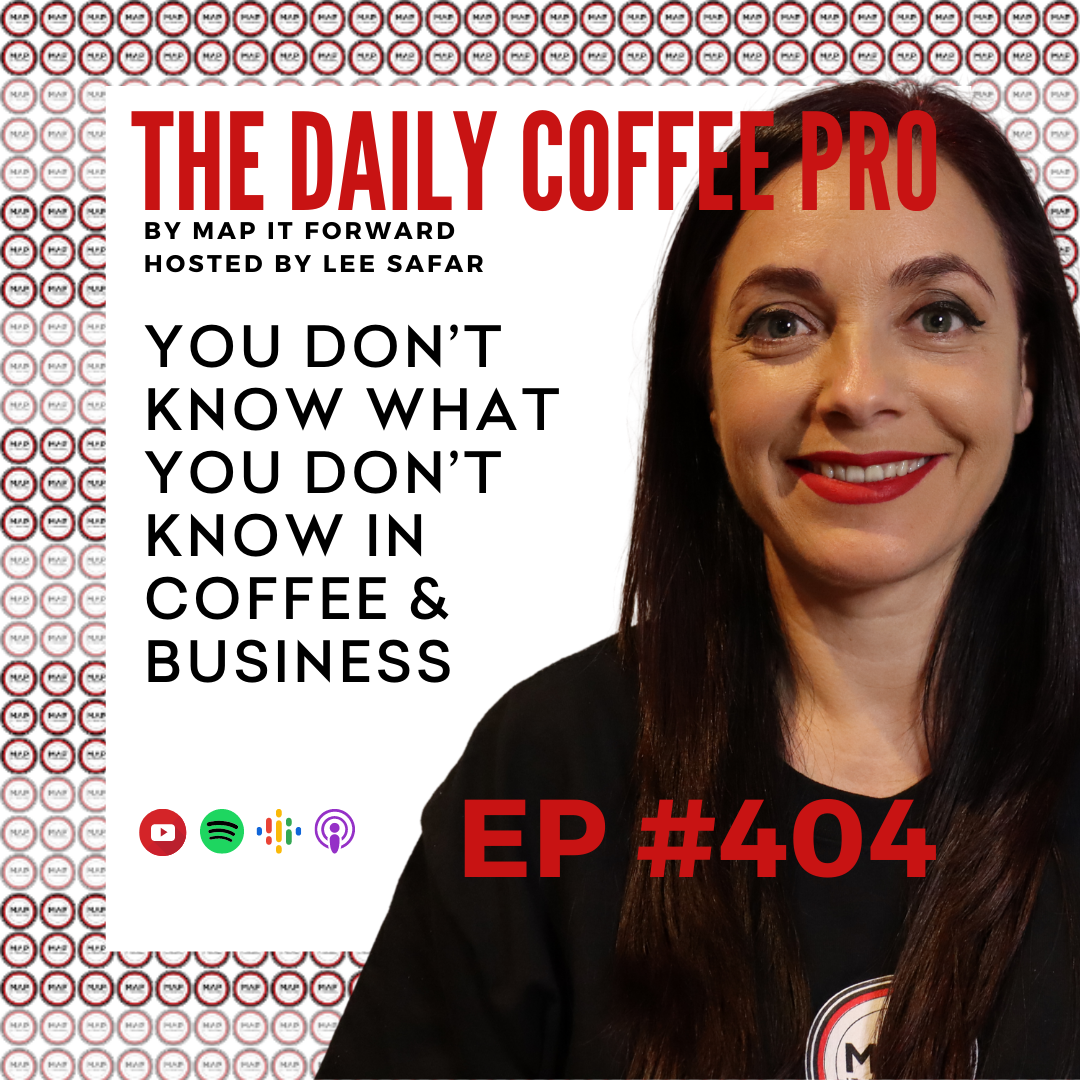 EP 404 - You Don’t Know What You Don’t Know in Coffee and Business (The Daily Coffee Pro by MAP IT FORWARD)